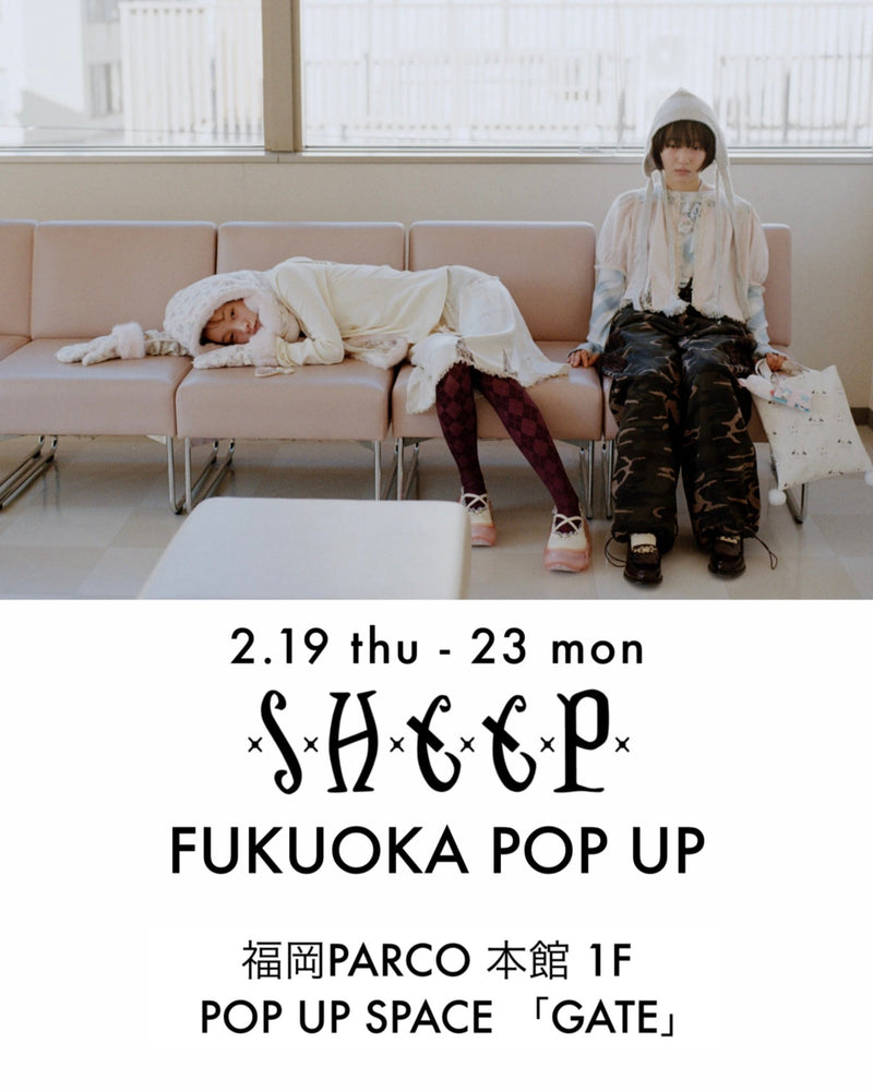 2.19(thu)-23(mon)：SHEEP FUKUOKA POP-UP 📍福岡PARCO